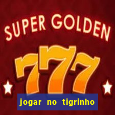 jogar no tigrinho sem deposito